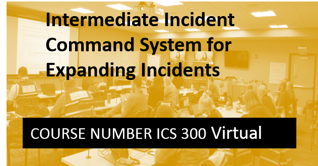 ICS300 G300 Intermediate Incident Command System for Expanding Incidents Virtual Online FEMA ICS 300 Weekend Edition